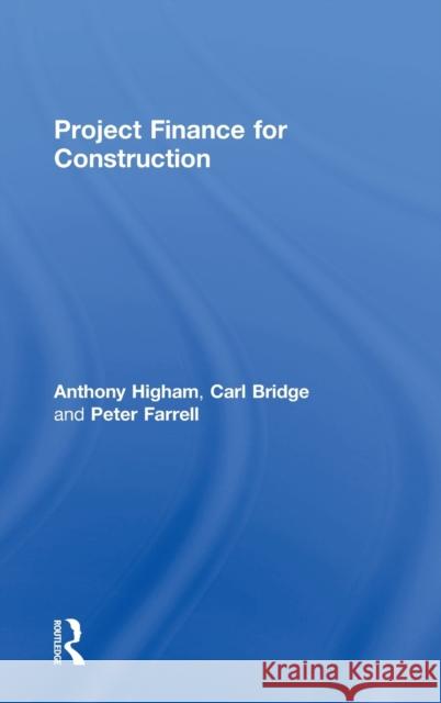 Project Finance for Construction Peter Farrell Carl Bridge Anthony Higham 9781138941298