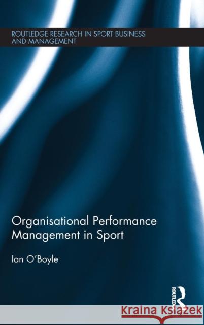 Organisational Performance Management in Sport Ian O'Boyle 9781138941328 Routledge
