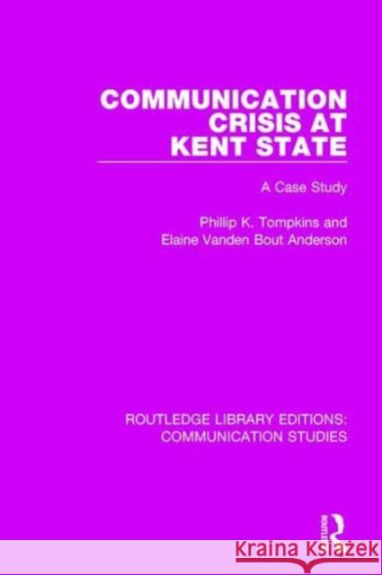 Communication Crisis at Kent State: A Case Study Phillip K. Tompkins Elaine Vanden Bout Anderson 9781138941397 Routledge