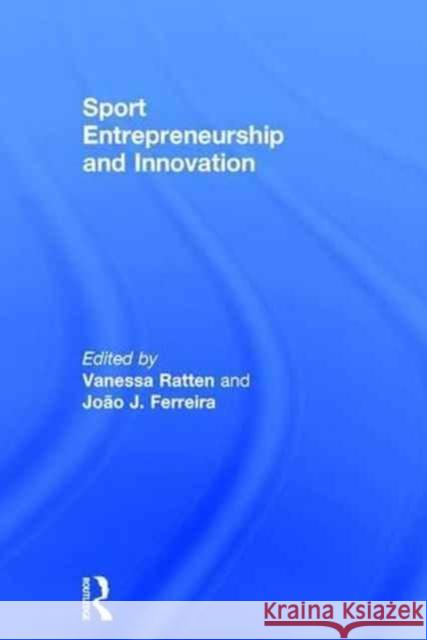 Sport Entrepreneurship and Innovation Vanessa Ratten Joao J. Ferreira 9781138941731 Routledge