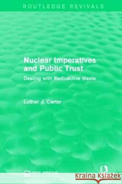 Nuclear Imperatives and Public Trust: Dealing with Radioactive Waste Luther J. Carter 9781138941847 Routledge