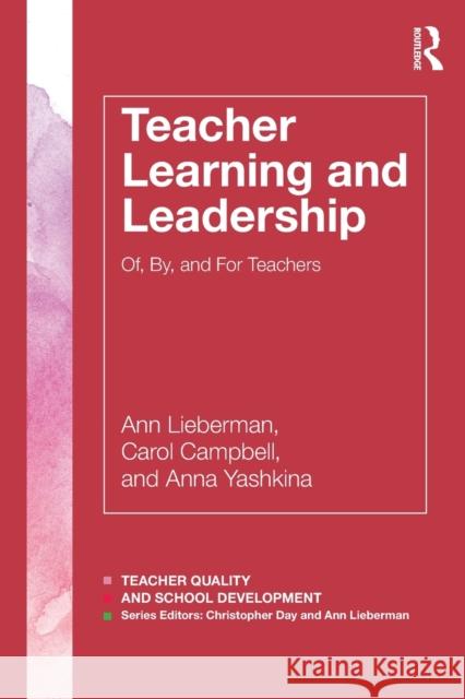 Teacher Learning and Leadership: Of, By, and for Teachers Ann Lieberman Carol Campbell Anna Yashkina 9781138941885 Routledge