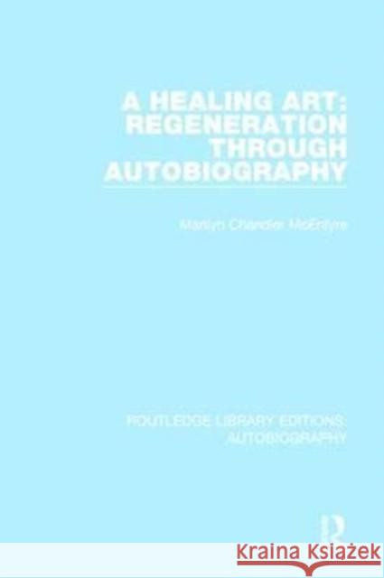 A Healing Art: Regeneration Through Autobiography Marilyn Chandler McEntyre 9781138941960 Taylor and Francis