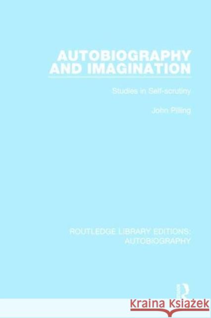 Autobiography and Imagination: Studies in Self-Scrutiny John Pilling 9781138941984 Taylor and Francis