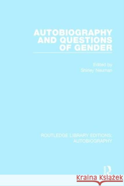 Autobiography and Questions of Gender Shirley Neuman 9781138941991 