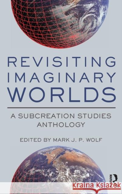 Revisiting Imaginary Worlds: A Subcreation Studies Anthology Mark J. P. Wolf 9781138942059