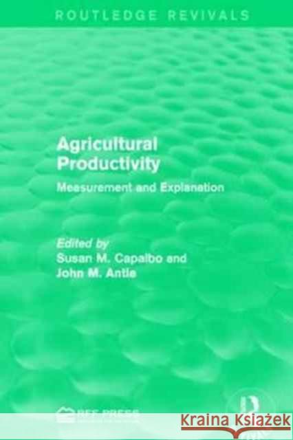 Agricultural Productivity: Measurement and Explanation Susan M. Capalbo John M. Antle 9781138942110 Routledge