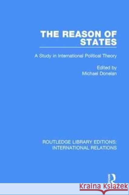 The Reason of States: A Study in International Political Theory Michael Donelan 9781138942288 Routledge