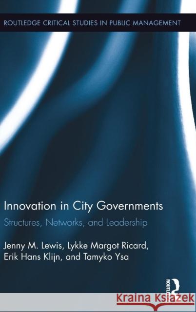 Innovation in City Governments: Structures, Networks, and Leadership Jenny Lewis Lykke Ricard Erik Hans Klijn 9781138942318