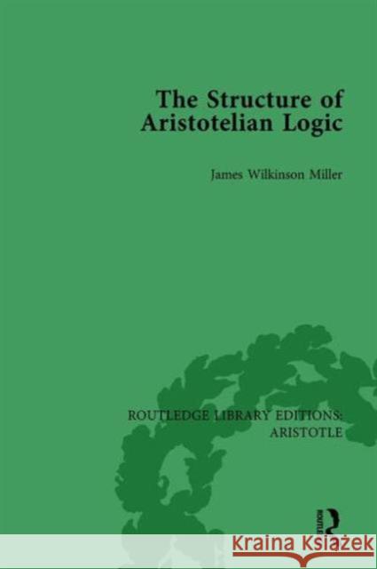 The Structure of Aristotelian Logic James Wilkinson Miller 9781138942325 Routledge