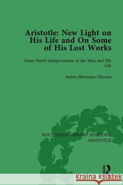 Aristotle: New Light on His Life and on Some of His Lost Works, Volume 1: Some Novel Interpretations of the Man and His Life Anton-Hermann Chroust 9781138942370