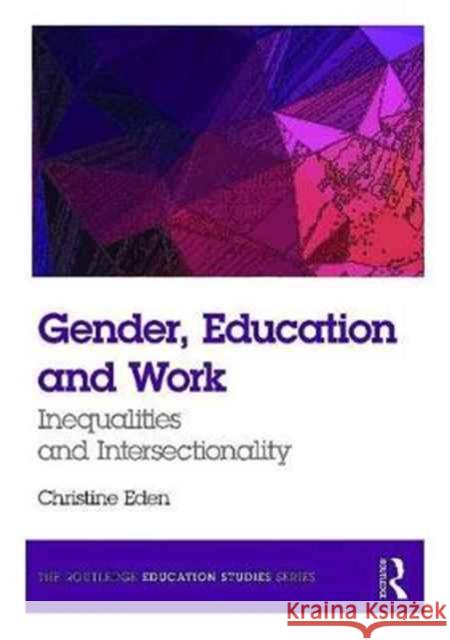 Gender, Education and Work: Inequalities and Intersectionality Christine Eden 9781138942387