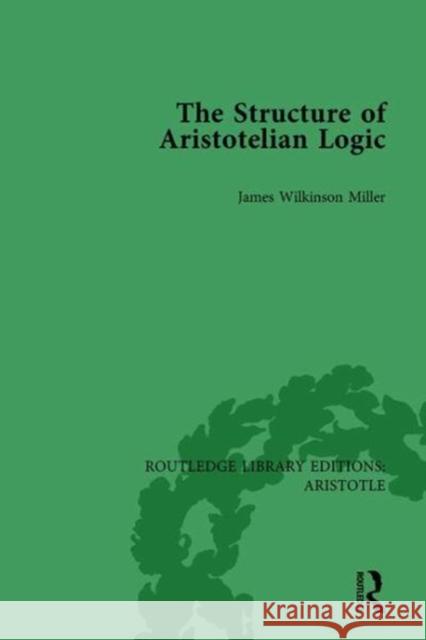 The Structure of Aristotelian Logic James Wilkinson Miller 9781138942424 Routledge