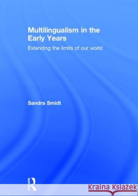 Multilingualism in the Early Years: Extending the Limits of Our World Sandra Smidt   9781138942448 Taylor and Francis