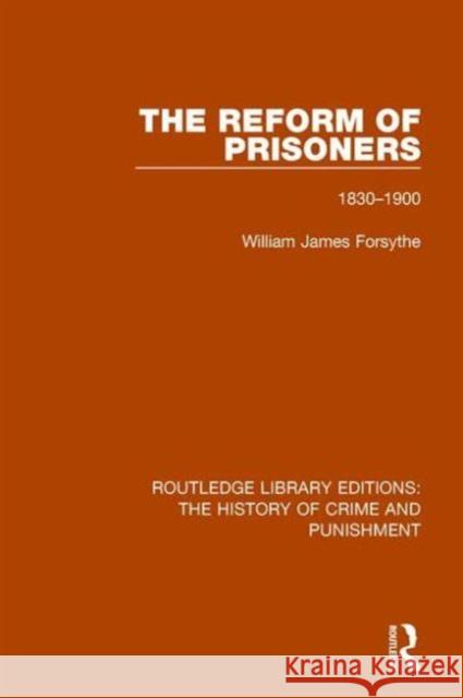 The Reform of Prisoners: 1830-1900 Willam James Forsythe 9781138942790 Routledge