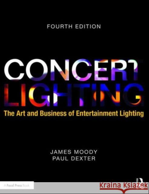 Concert Lighting: The Art and Business of Entertainment Lighting James L. Moody Paul Dexter 9781138942912 Focal Press