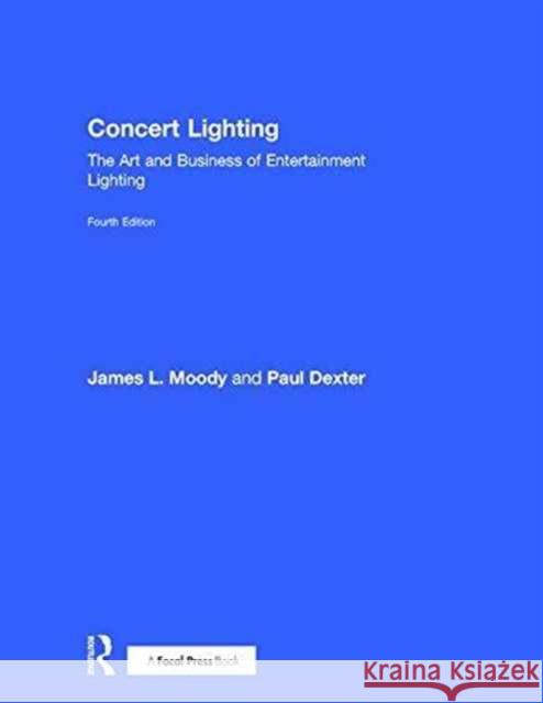 Concert Lighting: The Art and Business of Entertainment Lighting James L. Moody Paul Dexter 9781138942929 Focal Press