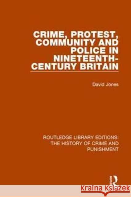 Crime, Protest, Community, and Police in Nineteenth-Century Britain David Jones 9781138943292 Routledge