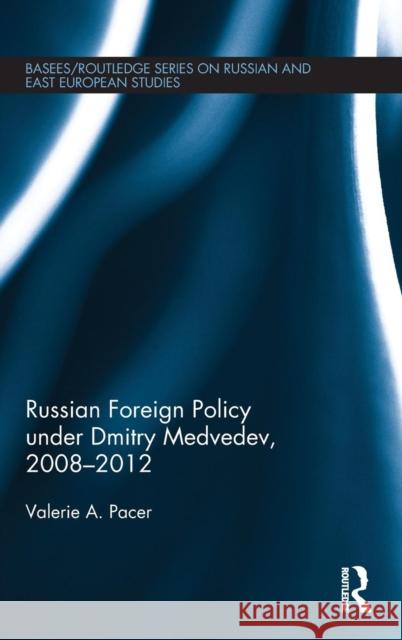 Russian Foreign Policy Under Dmitry Medvedev, 2008-2012 Valerie Pacer   9781138943537 Taylor and Francis