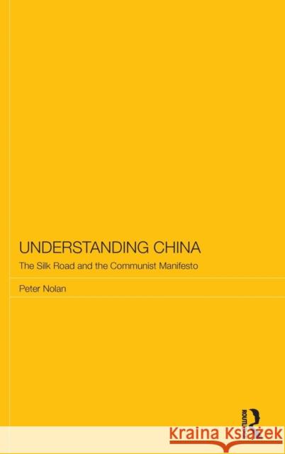 Understanding China: The Silk Road and the Communist Manifesto Peter Nolan 9781138943568 Routledge