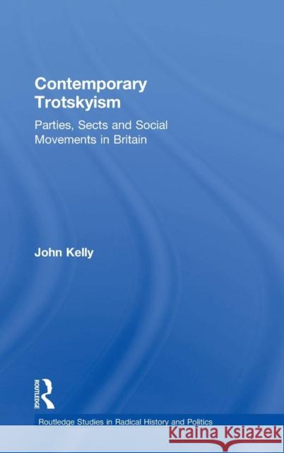 Contemporary Trotskyism: Parties, Sects and Social Movements in Britain John Kelly 9781138943797 Routledge