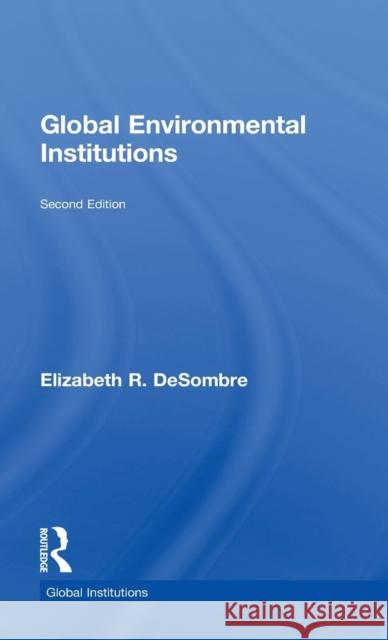 Global Environmental Institutions Elizabeth R. DeSombre 9781138943865 Routledge