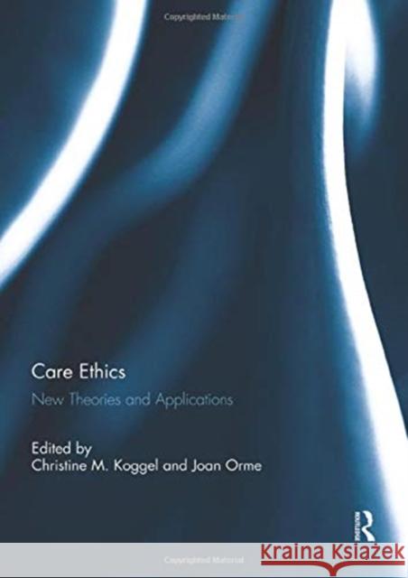 Care Ethics: New Theories and Applications Christine M. Koggel Joan Orme 9781138943919 Routledge