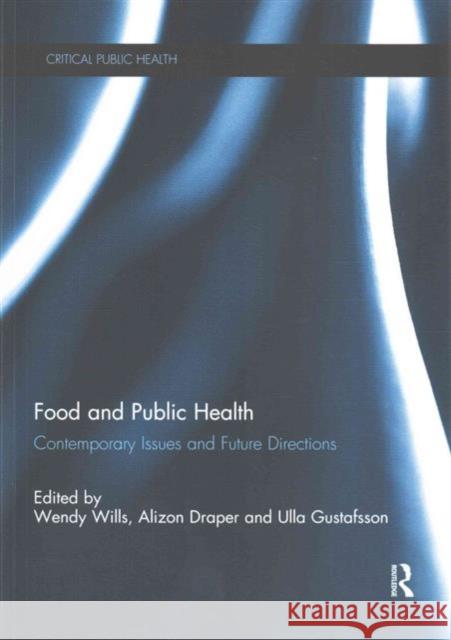 Food and Public Health: Contemporary Issues and Future Directions Wendy Wills Alizon Draper Ulla Gustafsson 9781138943933 Routledge