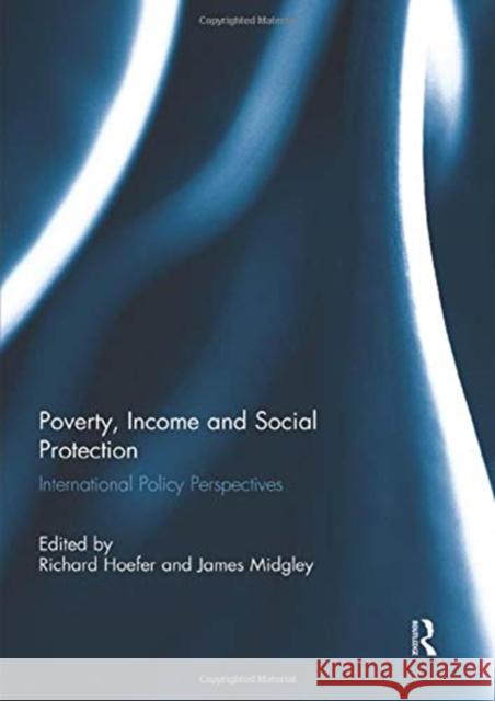 Poverty, Income and Social Protection: International Policy Perspectives Richard Hoefer James Midgley 9781138944138