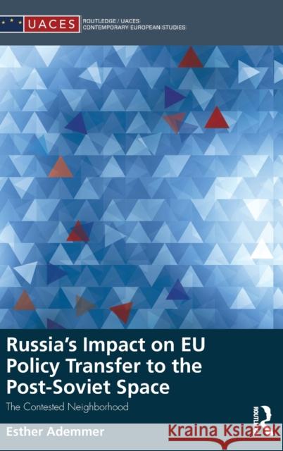 Russia's Impact on Eu Policy Transfer to the Post-Soviet Space: The Contested Neighborhood Esther Ademmer 9781138944244 Routledge