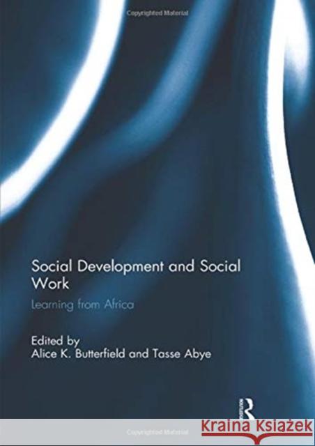 Social Development and Social Work: Learning from Africa Alice K. Butterfield Tasse Abye 9781138944473