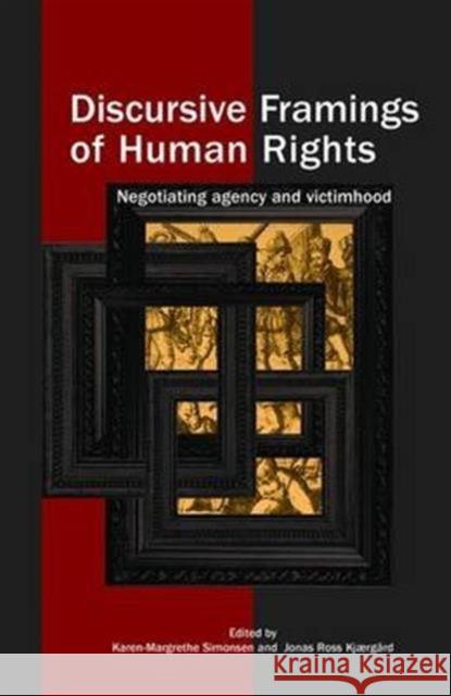 Discursive Framings of Human Rights: Negotiating Agency and Victimhood Karen-Margrethe Simonsen Jonas Ros 9781138944503 Routledge