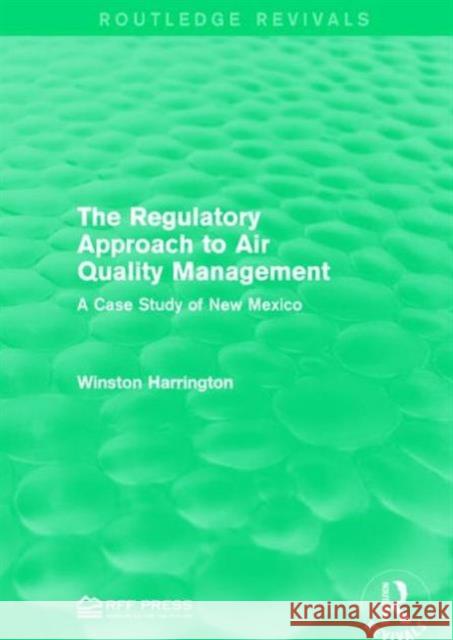 The Regulatory Approach to Air Quality Management: A Case Study of New Mexico Winston Harrington 9781138944558 Routledge