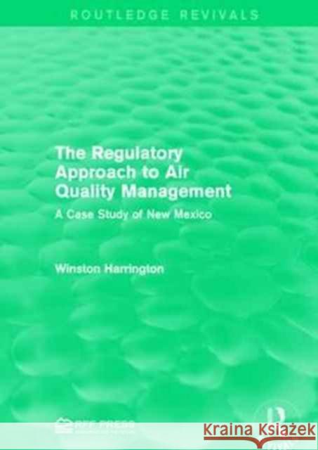 The Regulatory Approach to Air Quality Management: A Case Study of New Mexico Winston Harrington 9781138944565 Routledge