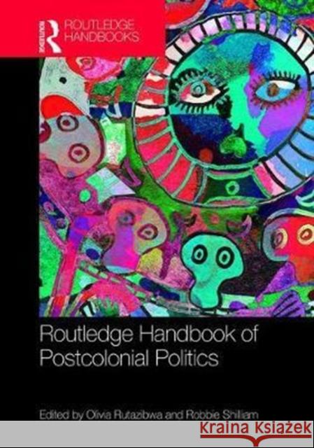 Routledge Handbook of Postcolonial Politics Robbie Shilliam Olivia Rutazibwa 9781138944596