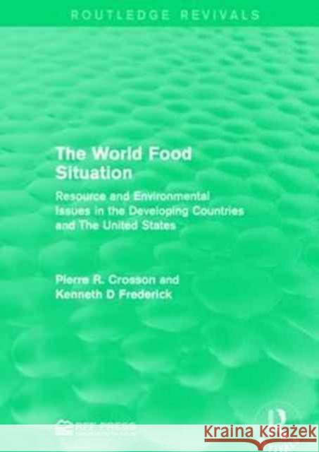 The World Food Situation: Resource and Environmental Issues in the Developing Countries and the United States Pierre R. Crosson Kenneth D. Frederick 9781138944626