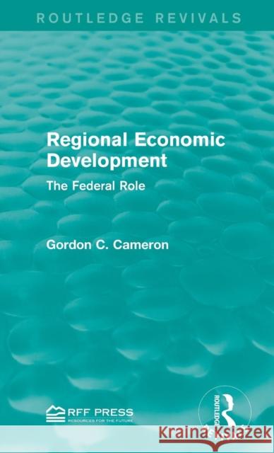 Regional Economic Development: The Federal Role Gordon C. Cameron 9781138944763