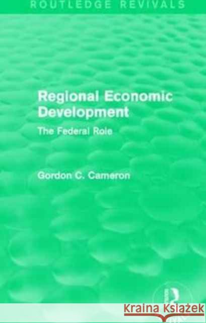 Regional Economic Development: The Federal Role Gordon C. Cameron 9781138944800