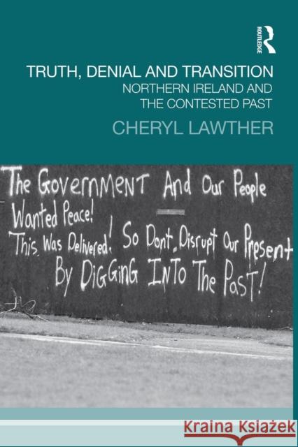 Truth, Denial and Transition: Northern Ireland and the Contested Past Cheryl Lawther 9781138944893 Routledge