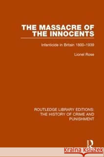 Massacre of the Innocents: Infanticide in Great Britain 1800-1939 Lionel Rose 9781138945067 Routledge