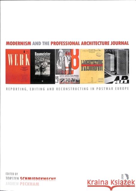 Modernism and the Professional Architecture Journal: Reporting, Editing and Reconstructing in Post-War Europe Torsten Schmiedeknecht Andrew Peckham Christoph Allenspach 9781138945227 Routledge