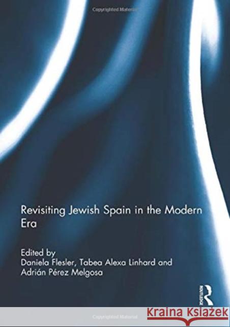 Revisiting Jewish Spain in the Modern Era Daniela Flesler Tabea Alexa Linhard Adrian Pere 9781138945371 Routledge