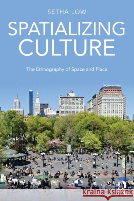 Spatializing Culture: The Ethnography of Space and Place Setha Low 9781138945616