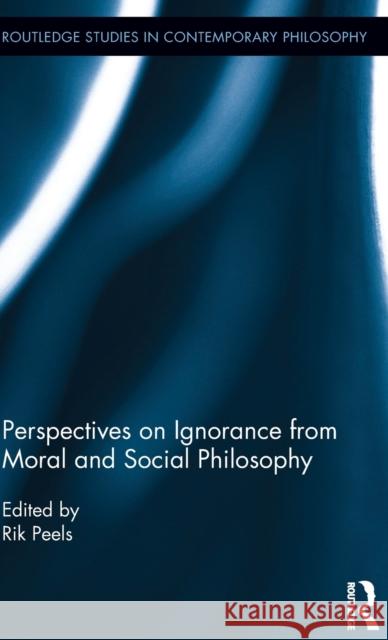 Perspectives on Ignorance from Moral and Social Philosophy Rik Peels Martijn Blaauw 9781138945661 Routledge