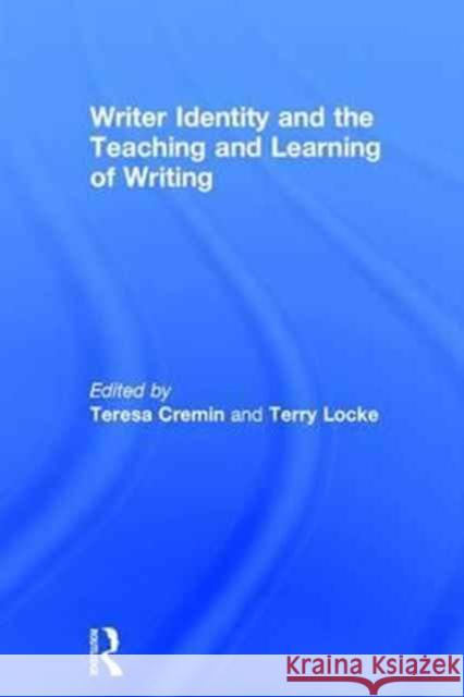 Writer Identity and the Teaching and Learning of Writing Teresa Cremin Terry Locke 9781138945715