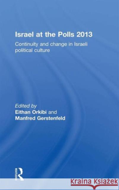 Israel at the Polls 2013: Continuity and Change in Israeli Political Culture Eithan Orkibi Manfred Gerstenfeld  9781138945876