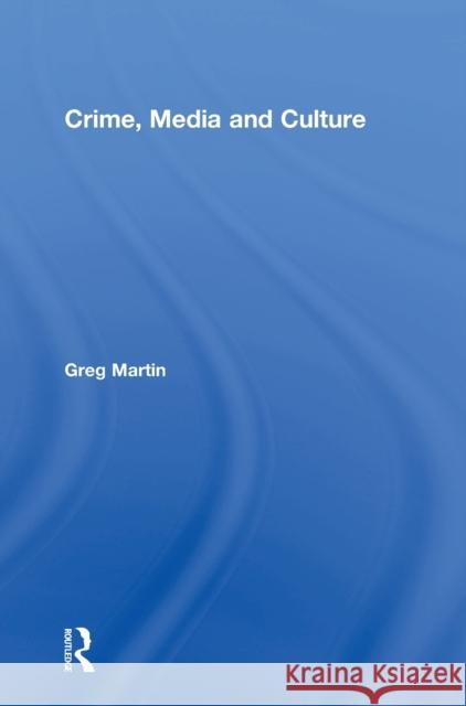 Crime, Media and Culture Greg Martin 9781138945999 Routledge