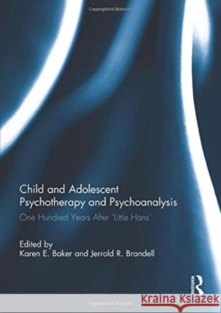 Child and Adolescent Psychotherapy and Psychoanalysis: One Hundred Years After 'Little Hans' Baker, Karen 9781138946095 Taylor and Francis