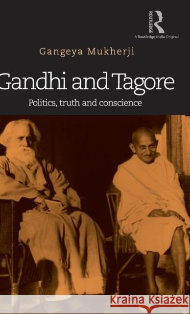 Gandhi and Tagore: Politics, truth and conscience Mukherji, Gangeya 9781138946170