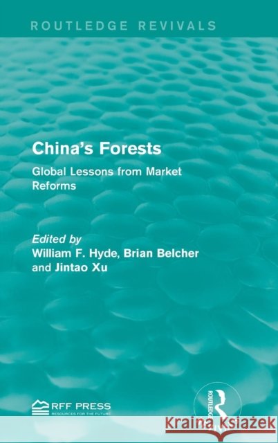 China's Forests: Global Lessons from Market Reforms William F. Hyde Brian Belcher Jintao Xu 9781138946231